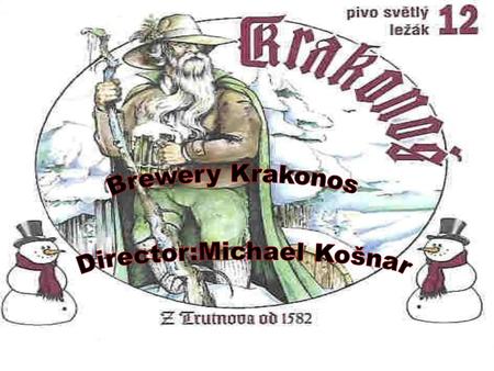 This brewery was founded in 1582.It is a local brewery,but it is known and popularin the Czech Republic.The symbol of this company is Krakonos.This is.