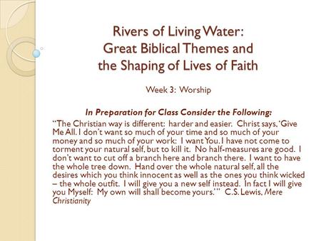Rivers of Living Water: Great Biblical Themes and the Shaping of Lives of Faith Week 3: Worship In Preparation for Class Consider the Following: “The Christian.