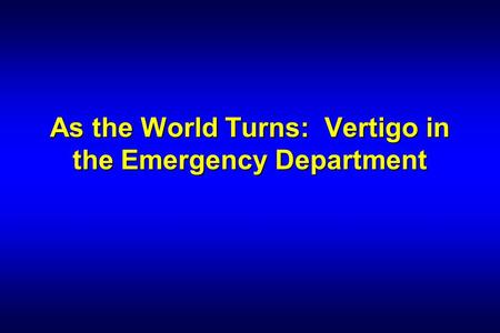 As the World Turns: Vertigo in the Emergency Department.
