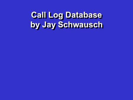 Call Log Database by Jay Schwausch Call Log Database by Jay Schwausch.