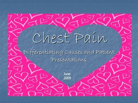Chest Pain Chest Pain Differentiating Causes and Patient Presentations June 2009.