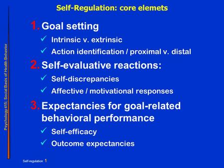 Psychology 415; Social Basis of Health Behavior Self-regulation 1 Self-Regulation: core elemets 1. Goal setting Intrinsic v. extrinsic Action identification.