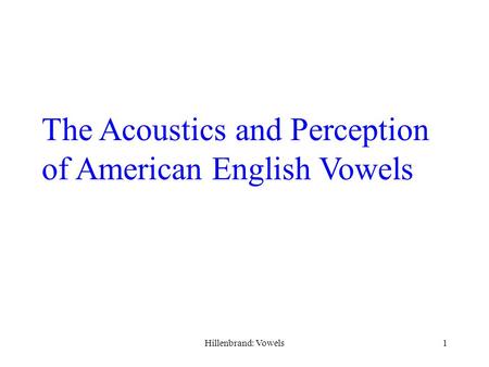 Hillenbrand: Vowels1 The Acoustics and Perception of American English Vowels.