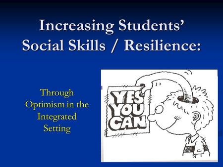 Increasing Students’ Social Skills / Resilience: Through Optimism in the Integrated Setting.