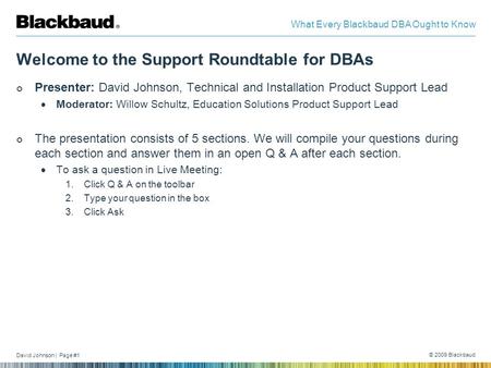 David Johnson | Page #1 © 2009 Blackbaud What Every Blackbaud DBA Ought to Know Welcome to the Support Roundtable for DBAs Presenter: David Johnson, Technical.