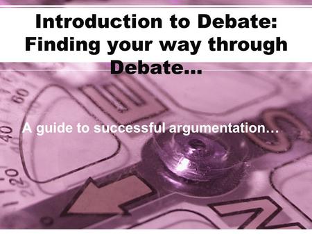 Introduction to Debate: Finding your way through Debate…