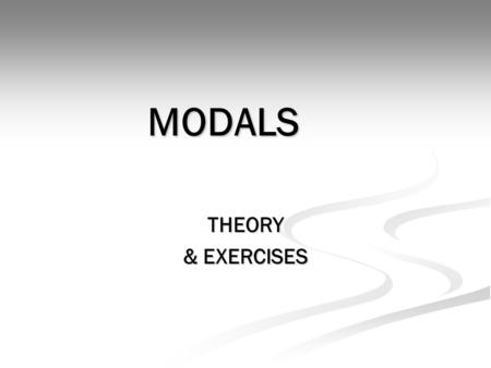 MODALS THEORY & EXERCISES. What are « modals »? Modals (or modal verbs, auxiliaries) are used to modify the main verb and give a new meaning to the sentence.