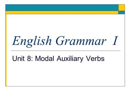 Unit 8: Modal Auxiliary Verbs