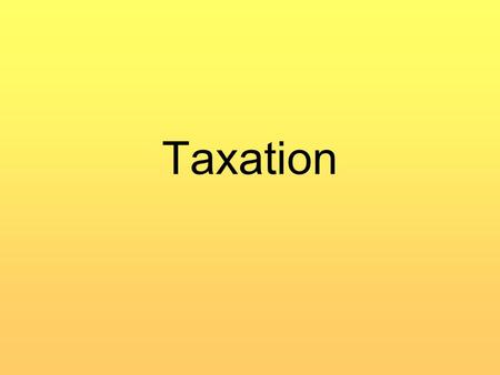 Taxation. Objectives of This Lecture Discuss the economics and nature of taxes. An unbiased approach. Assist students to see that: –Taxation is a complicated.