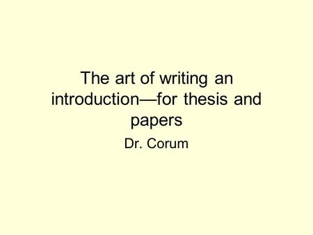 The art of writing an introduction—for thesis and papers Dr. Corum.