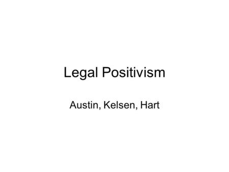 Legal Positivism Austin, Kelsen, Hart. Legal Positivism Per genus et differentium What is law All law is traceable to a (single) source Legal Validity.