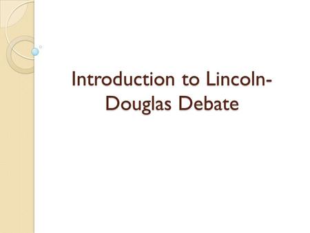 Introduction to Lincoln- Douglas Debate. The topics we use for LD debate are value judgments. Value judgments can be expressed as: X is better than Y.
