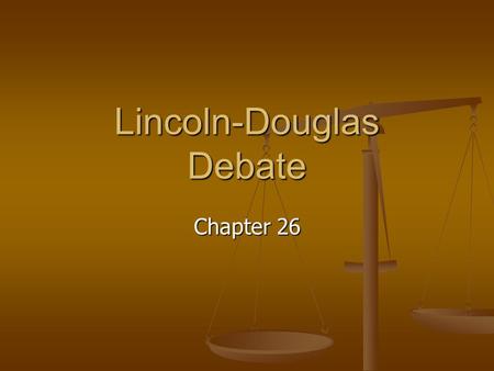 Lincoln-Douglas Debate Chapter 26. Historical Perspective Abraham Lincoln debated Stephen Douglas Abraham Lincoln debated Stephen Douglas On such issues.