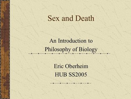 Sex and Death An Introduction to Philosophy of Biology Eric Oberheim HUB SS2005.