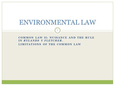 ENVIRONMENTAL LAW Common Law II: Nuisance and The Rule in Rylands v Fletcher. Limitations of the Common Law.