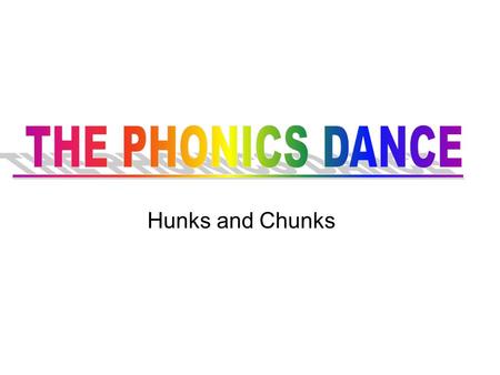 THE PHONICS DANCE Hunks and Chunks.