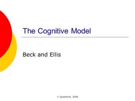 Y. Quaintrell, 2009 The Cognitive Model Beck and Ellis.