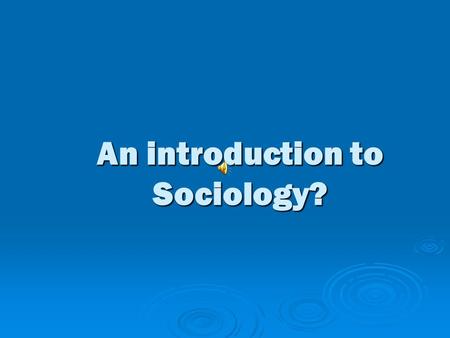 An introduction to Sociology? What is Sociology?  Sociology comes from two words - ‘SOCIO’ referring to society and ‘-LOGY’ meaning science.  Therefore.
