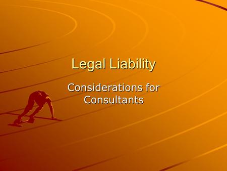 Legal Liability Considerations for Consultants. Origins and character of liability “Tortious liability arises from a breach of a duty primarily fixed.