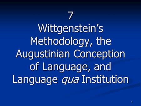 1 7 Wittgenstein’s Methodology, the Augustinian Conception of Language, and Language qua Institution.