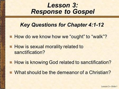 Lesson 3—Slide 1 Key Questions for Chapter 4:1-12 How do we know how we “ought” to “walk”? How is sexual morality related to sanctification? How is knowing.