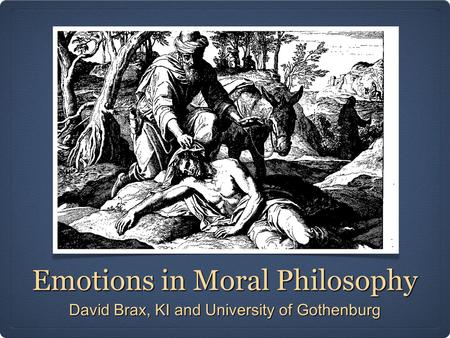 Emotions in Moral Philosophy David Brax, KI and University of Gothenburg.