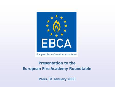 Presentation to the European Fire Academy Roundtable Paris, 31 January 2008.