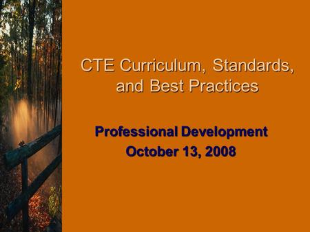 CTE Curriculum, Standards, and Best Practices Professional Development October 13, 2008.