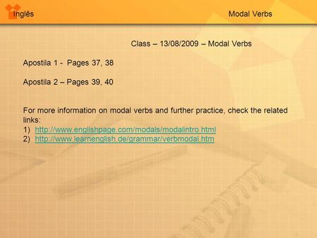 InglêsModal Verbs Class – 13/08/2009 – Modal Verbs Apostila 1 - Pages 37, 38 Apostila 2 – Pages 39, 40 For more information on modal verbs and further.