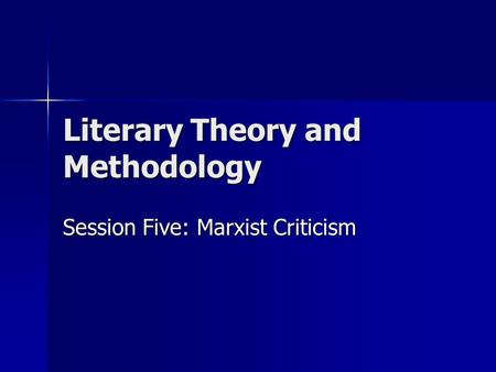 Literary Theory and Methodology Session Five: Marxist Criticism.