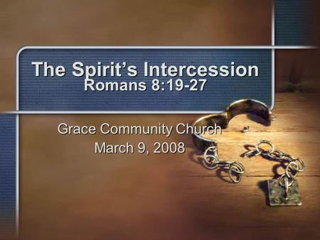 The Spirit’s Intercession Romans 8:19-27 Grace Community Church March 9, 2008.