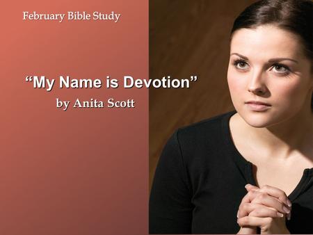“My Name is Devotion” by Anita Scott. “My Name is Devotion” By definition, devotion means, “ to be profoundly dedicated or earnestly attached to someone,