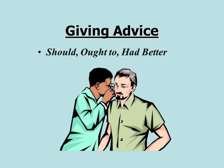 Giving Advice Should, Ought to, Had Better.