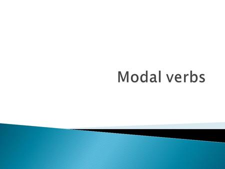  Modal verbs express a variety of moods or attitudes of the speaker towards the meaning expressed by the main verb in a clause.