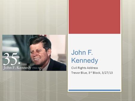 John F. Kennedy Civil Rights Address Trevor Blue, 3 rd Block, 3/27/13.