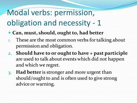 Modal verbs: permission, obligation and necessity - 1 Can, must, should, ought to, had better 1. These are the most common verbs for talking about permission.