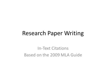 Research Paper Writing In-Text Citations Based on the 2009 MLA Guide.