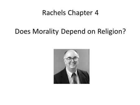 Rachels Chapter 4 Does Morality Depend on Religion?