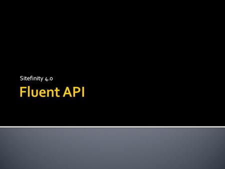 Sitefinity 4.0 Fluent API.