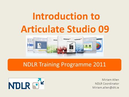 Introduction to Articulate Studio 09 NDLR Training Programme 2011 Miriam Allen NDLR Coordinator