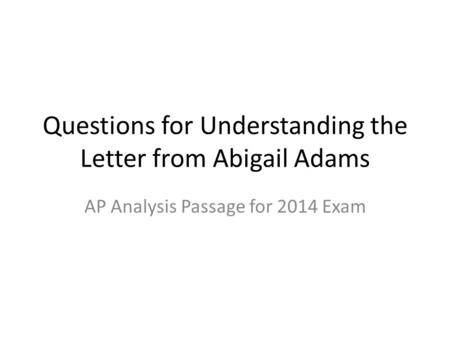 Questions for Understanding the Letter from Abigail Adams AP Analysis Passage for 2014 Exam.