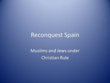 Reconquest Spain Muslims and Jews under Christian Rule.