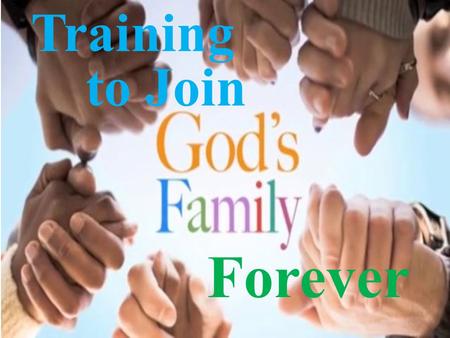 Training to Join Forever. God Designed the Family Unit He knows what He’s doing! Trust Him!