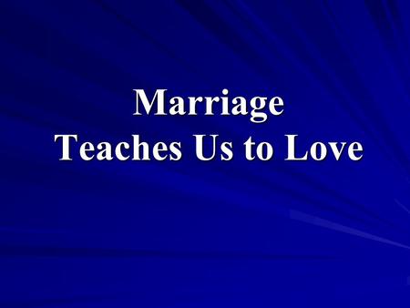 Marriage Teaches Us to Love. Your Love for God is reflected by the Love You Have for Your Spouse.