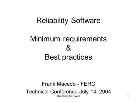 Reliability Software1 Reliability Software Minimum requirements & Best practices Frank Macedo - FERC Technical Conference July 14, 2004.