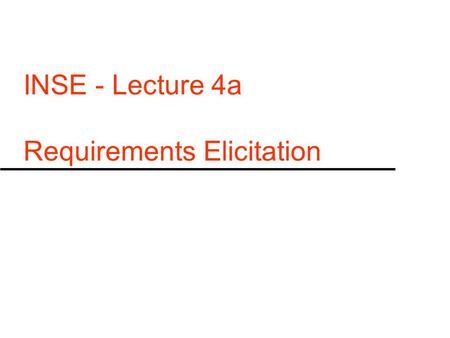 INSE - Lecture 4a Requirements Elicitation. Requirements Elicitation vs Specification [Many people in the industry confuse Requirements Elicitation with.