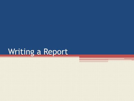 Writing a Report. Writing a Report – some tips ANSWER THE QUESTION PLAN your report. Make sure you have at least 5 sections You first paragraph will be.
