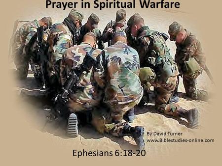 Prayer in Spiritual Warfare Ephesians 6:18-20 By David Turner www.Biblestudies-online.com.