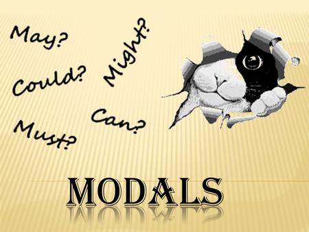  The modal auxiliaries generally express speaker’s attitudes.  For example, modals can express that a speaker feels something is necessary, advisable,