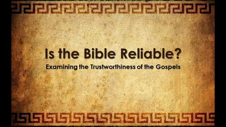 Is the Bible Reliable? Examining the Trustworthiness of the Gospels.